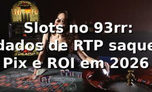 📊 Slots no 93rr: dados de RTP, saque Pix e ROI em 2026